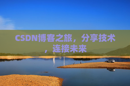 CSDN博客之旅，分享技术，连接未来